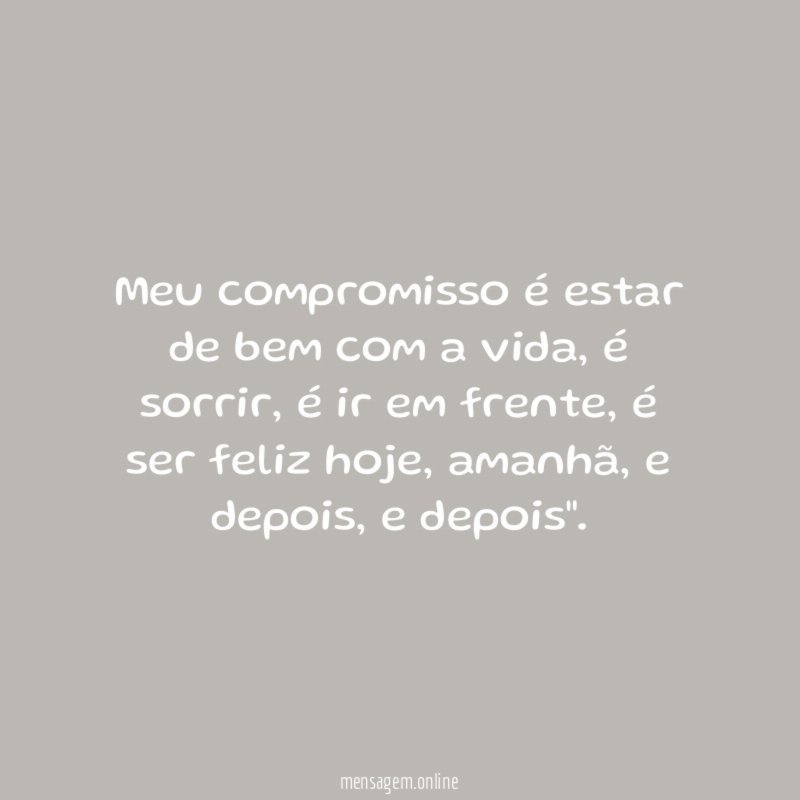 Meu compromisso é estar de bem com a vida