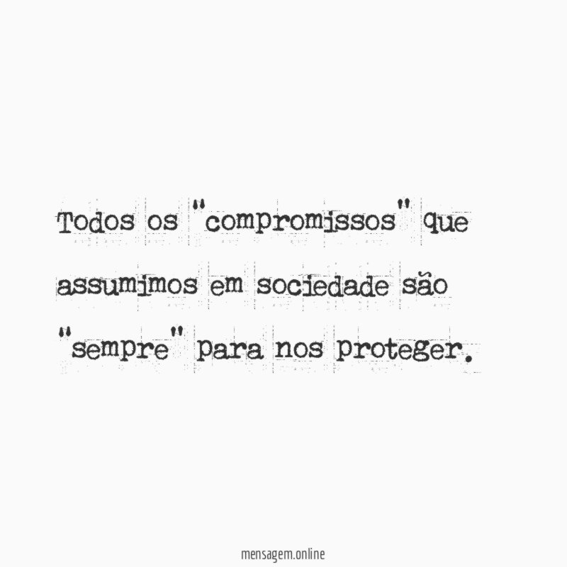 Todos os “compromissos” que assumimos em sociedade são