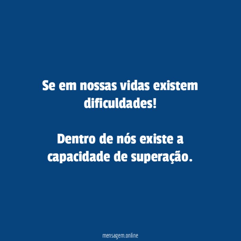 Se em nossas vidas existem dificuldades