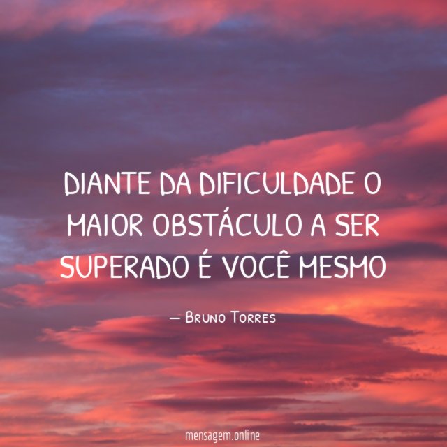 Diante da dificuldade o maior obstáculo a ser superado é você mesmo