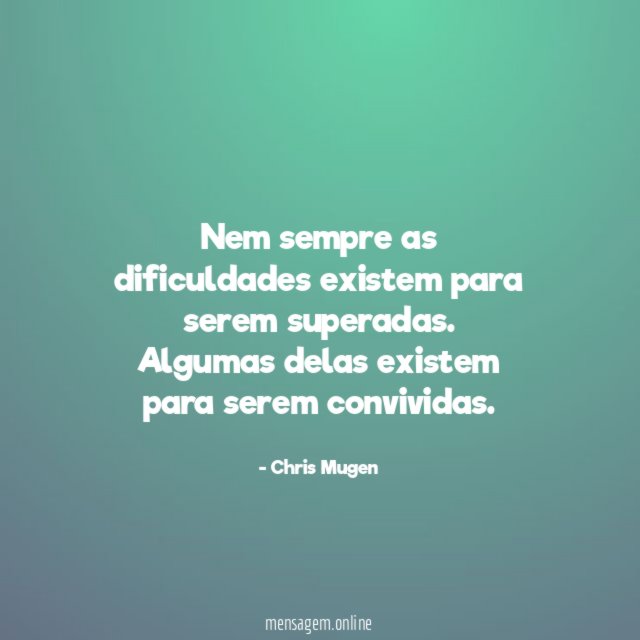 Nem sempre as dificuldades existem para serem superadas