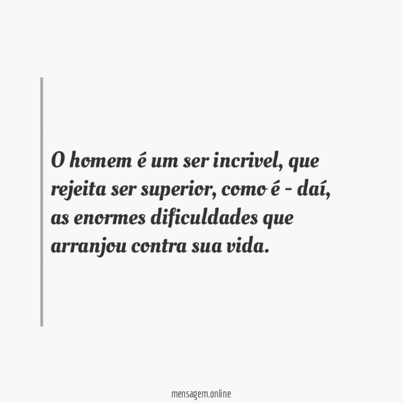 O homem é um ser incrivel