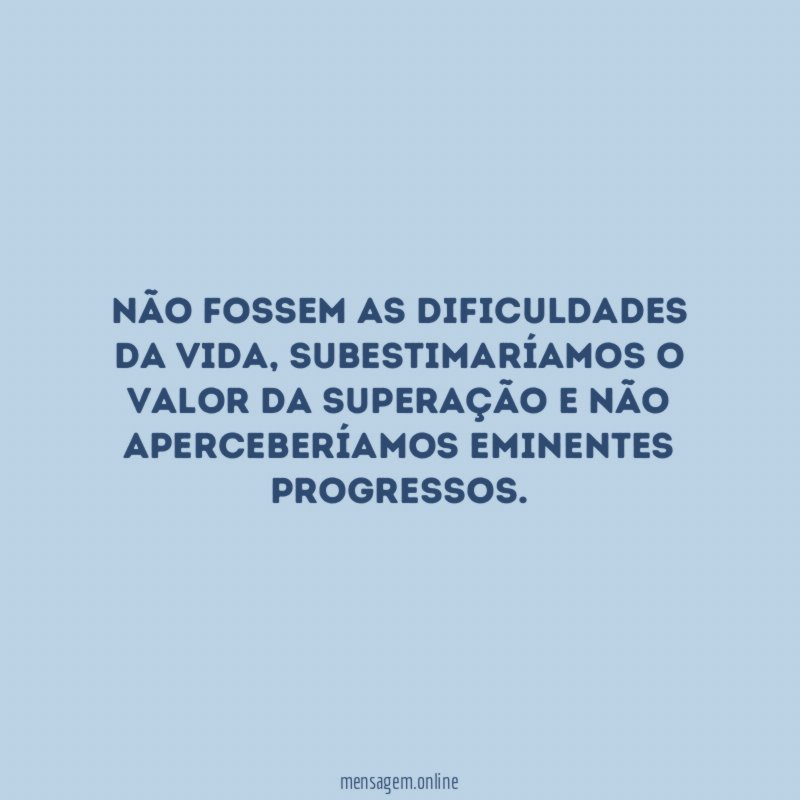 Não fossem as dificuldades da vida