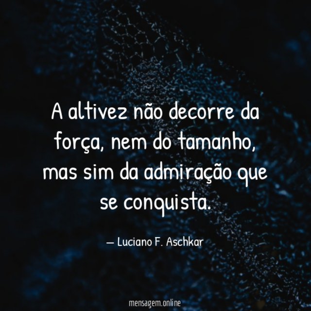 A altivez não decorre da força