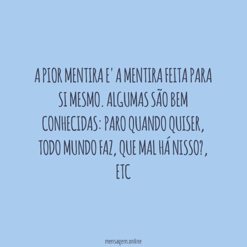 A pior mentira e' a mentira feita para si mesmo