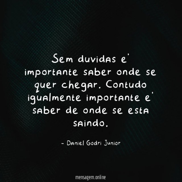 Sem duvidas e' importante saber onde se quer chegar