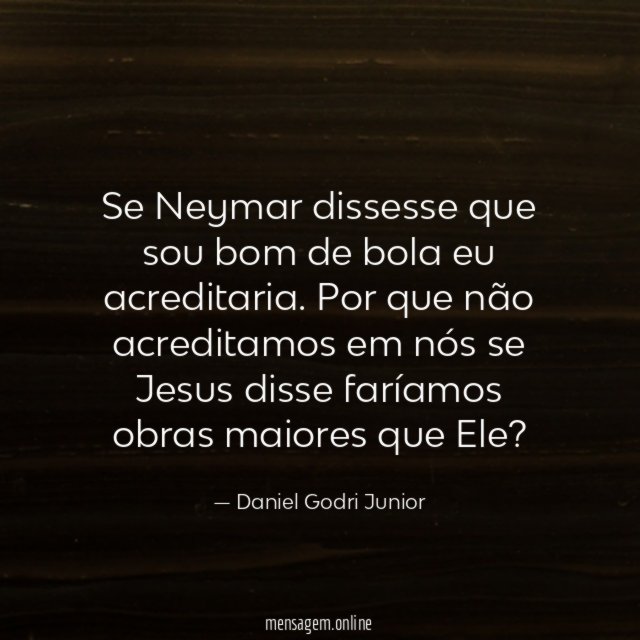 Se Neymar dissesse que sou bom de bola eu acreditaria