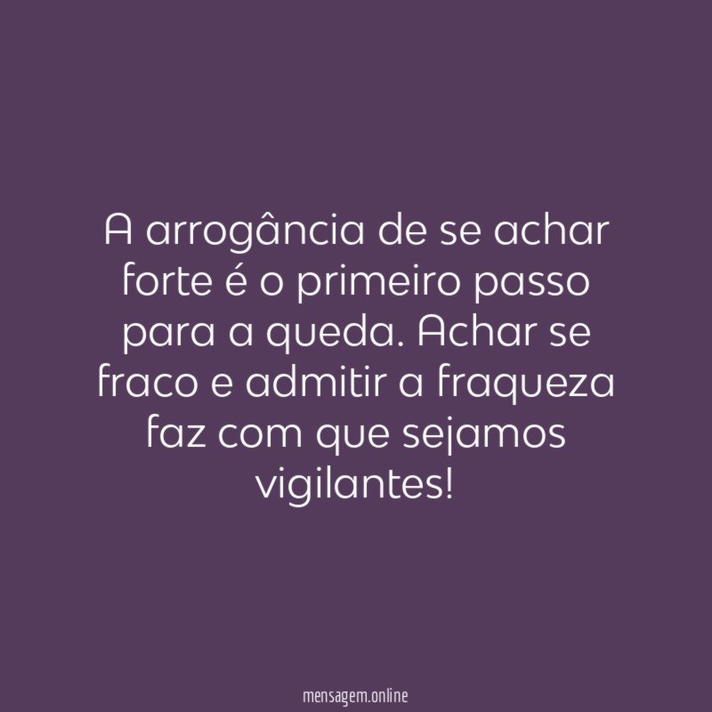 A arrogância de se achar forte é