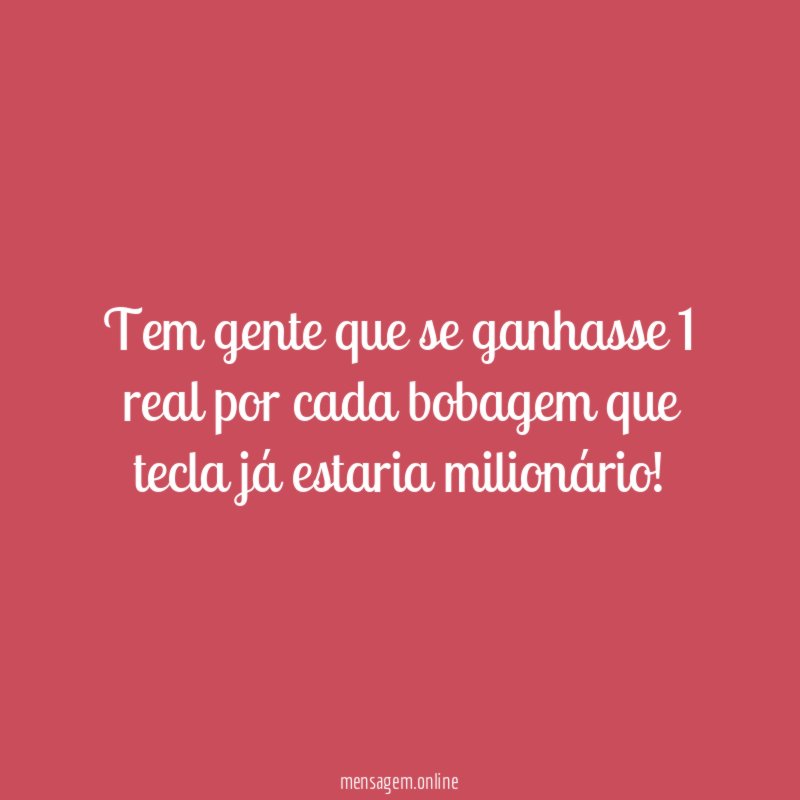 Tem gente que se ganhasse 1 real por