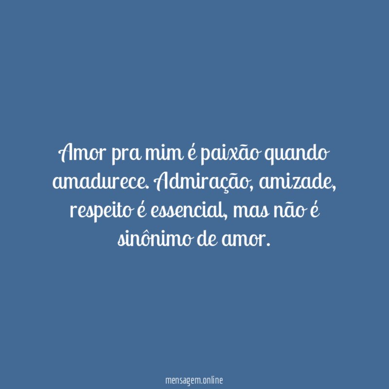 Amor pra mim é paixão quando amadurece
