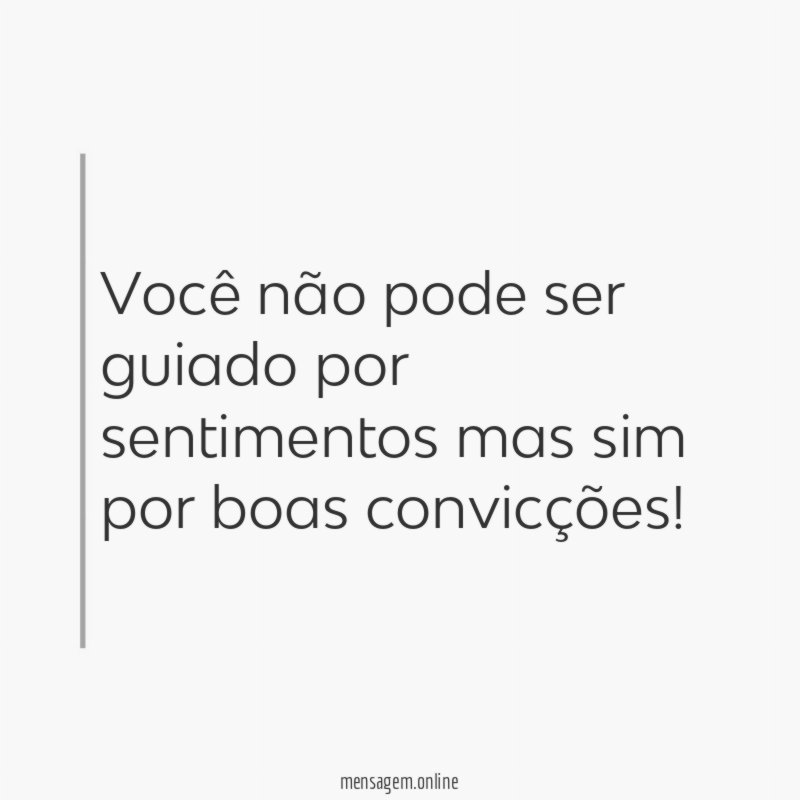 Você não pode ser guiado por sentimentos mas