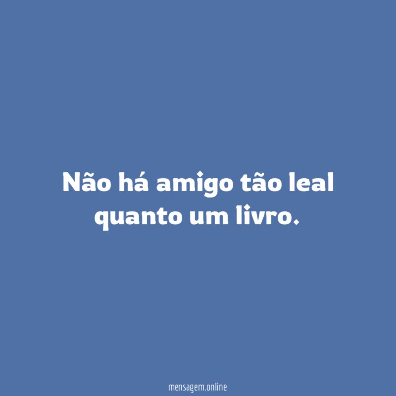 Não há amigo tão leal quanto um livro