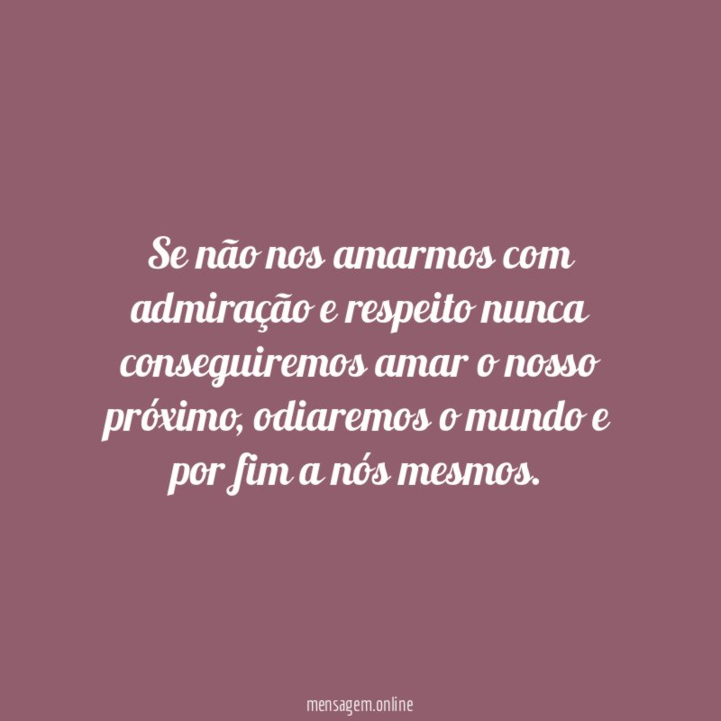 Se não nos amarmos com admiração e respeito