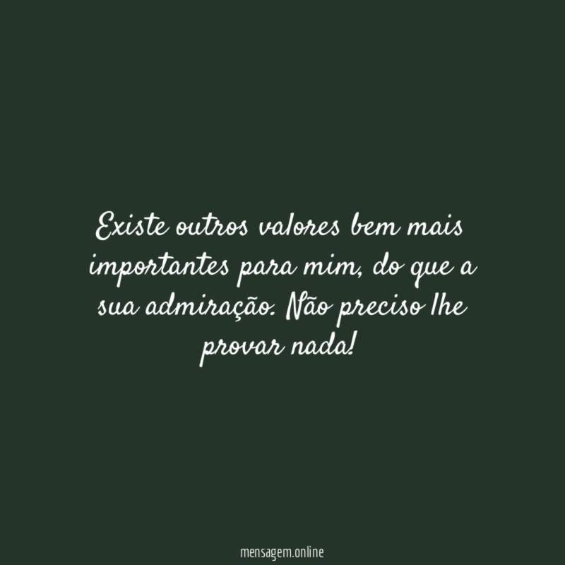 Existe outros valores bem mais importantes para mim