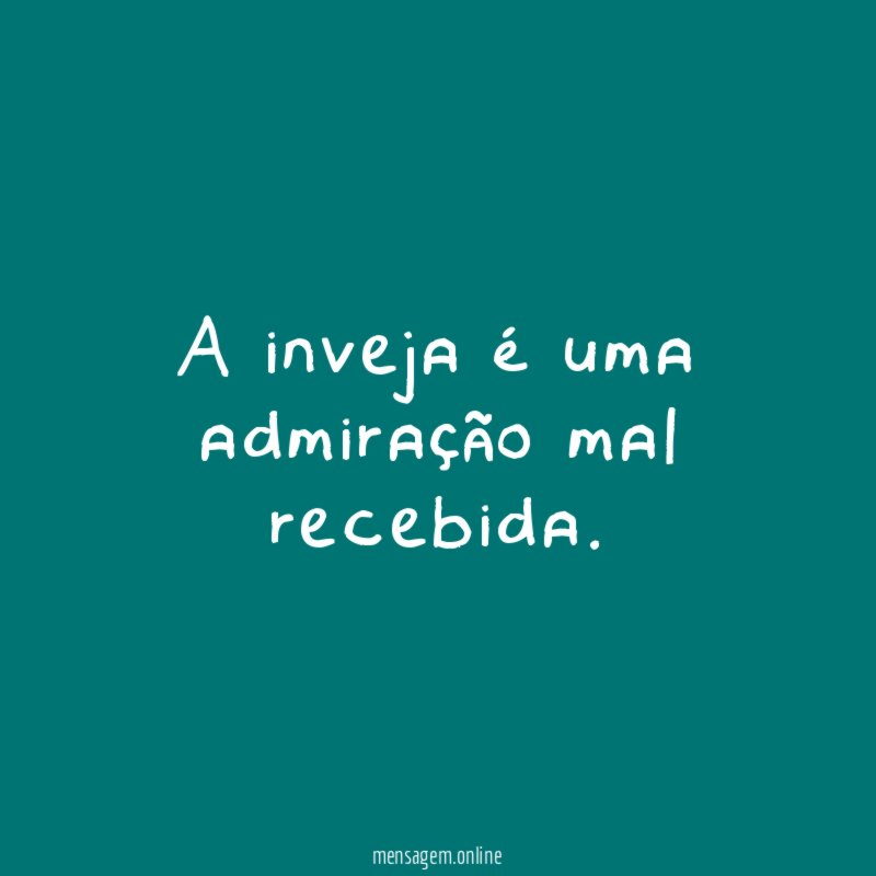 A inveja é uma admiração mal recebida