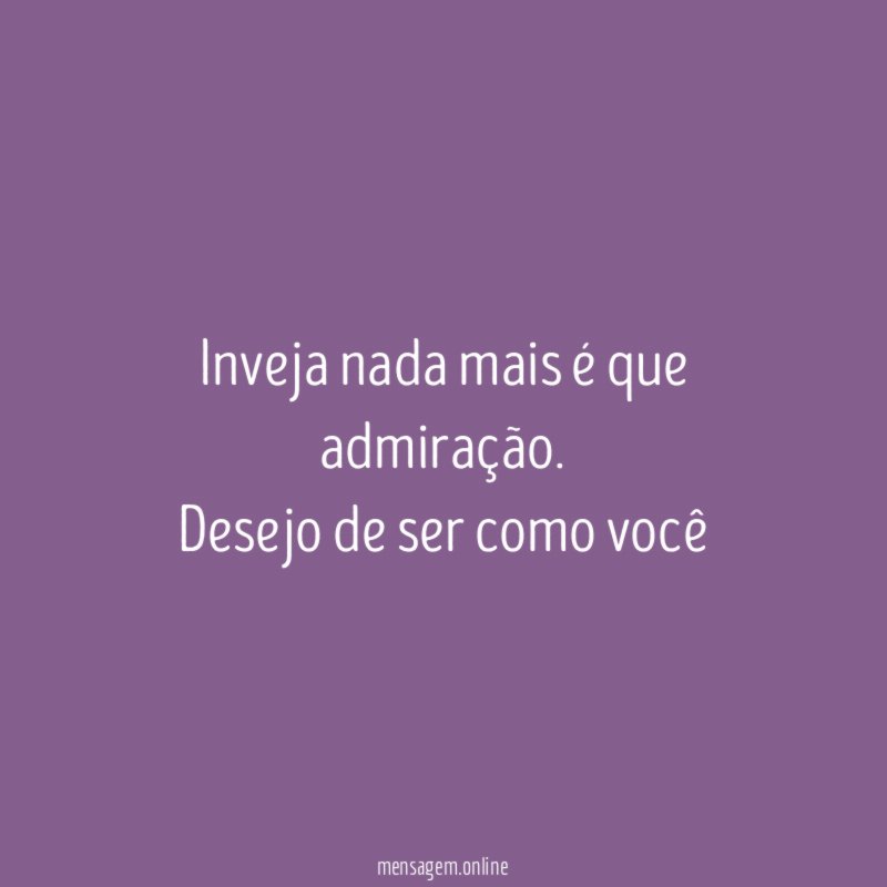 Inveja nada mais é que admiração