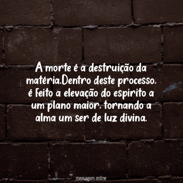 A morte é a destruição da matéria