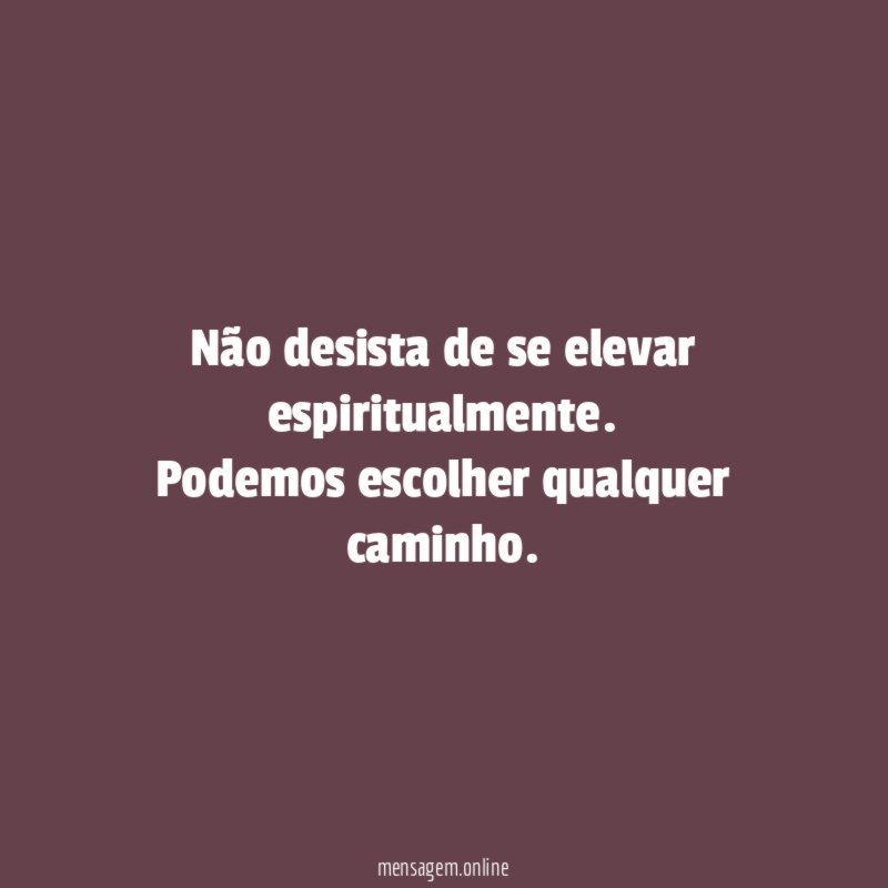 Não desista de se elevar espiritualmente