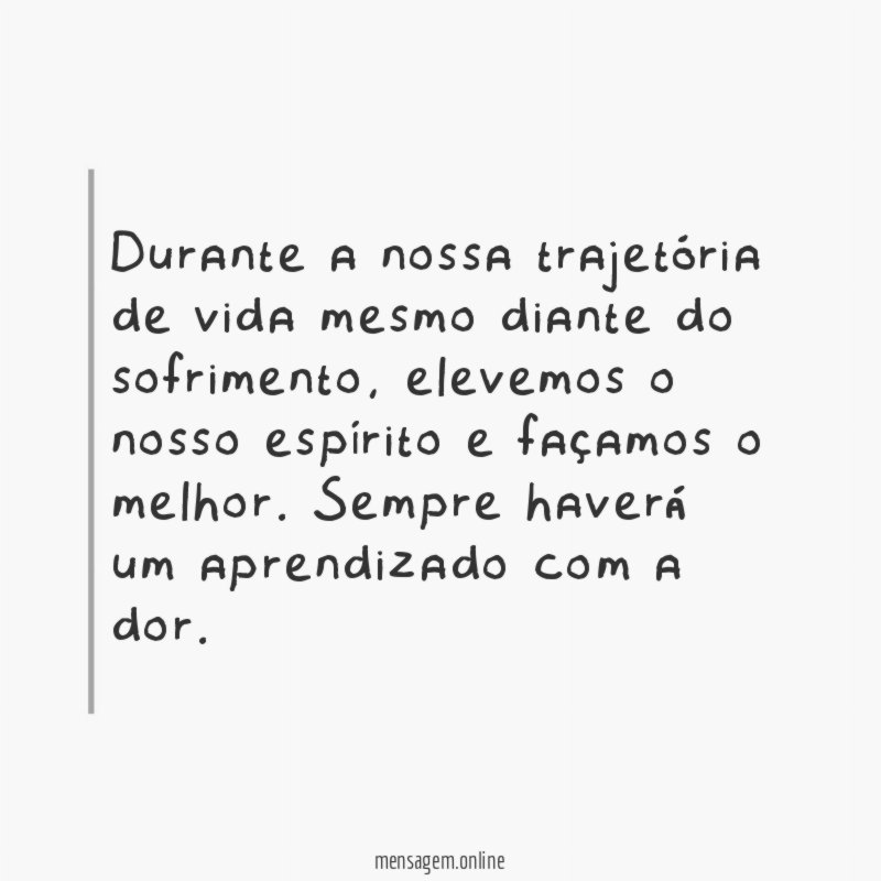 Durante a nossa trajetória de vida mesmo diante do sofrimento