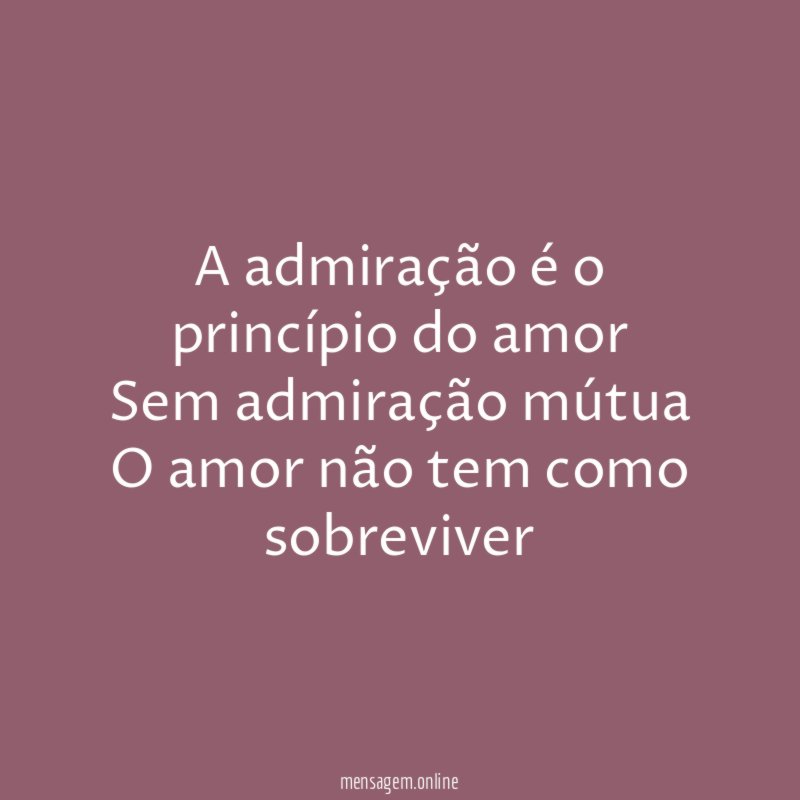 A admiração é o princípio do amor Sem admiração