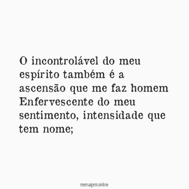 O incontrolável do meu espírito também é a