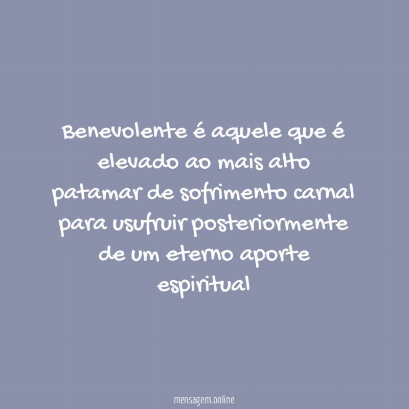 Benevolente é aquele que é elevado ao mais