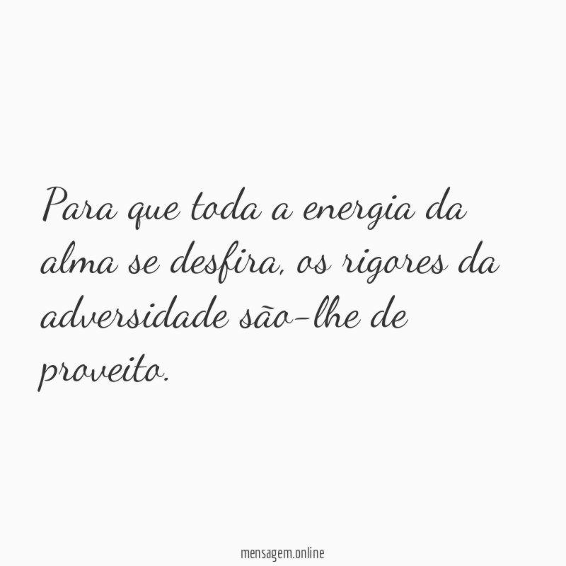 Para que toda a energia da alma se desfira