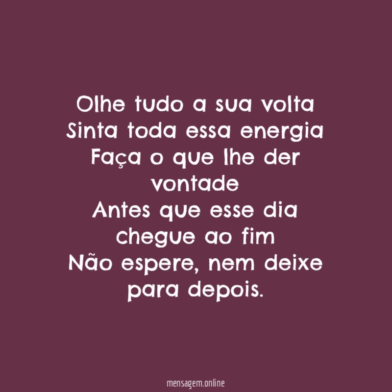 Olhe tudo a sua volta Sinta toda essa energia Faça