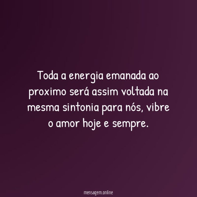 Toda a energia emanada ao proximo será assim