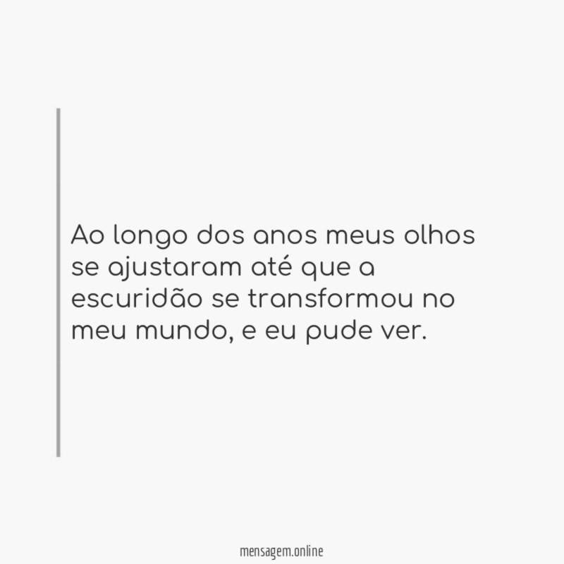 Ao longo dos anos meus olhos se ajustaram