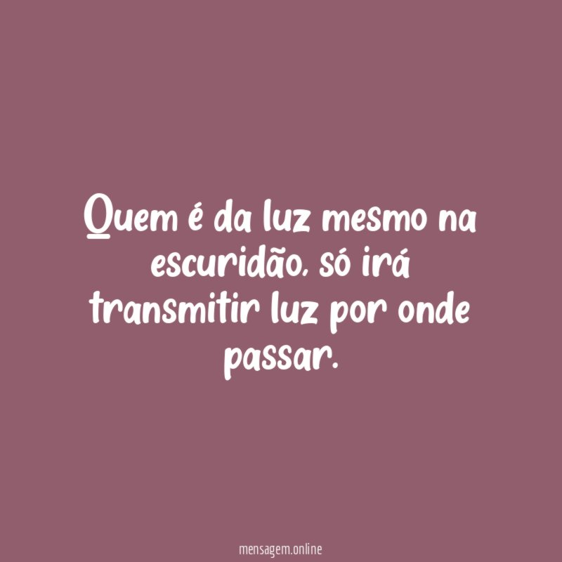 Quem é da luz mesmo na escuridão
