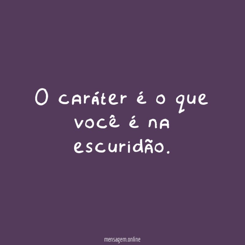 O caráter é o que você é na escuridão