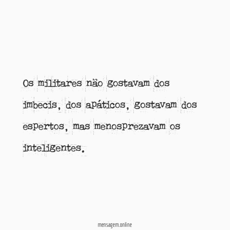 Os militares não gostavam dos imbecis