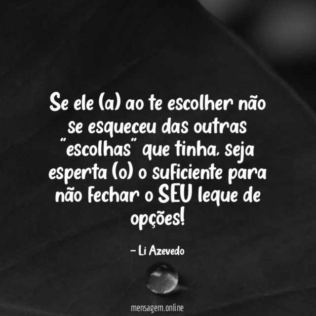 Se ele (a) ao te escolher não se