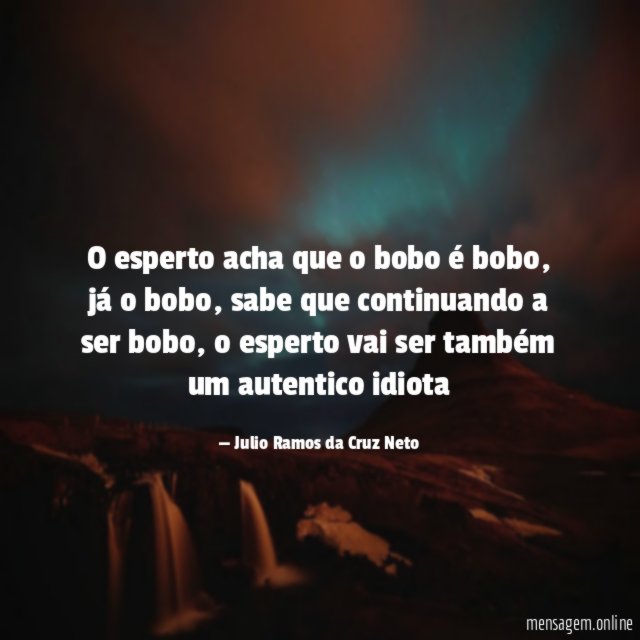O esperto acha que o bobo é bobo