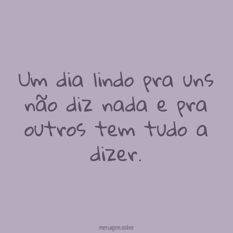 Um dia lindo pra uns não diz nada