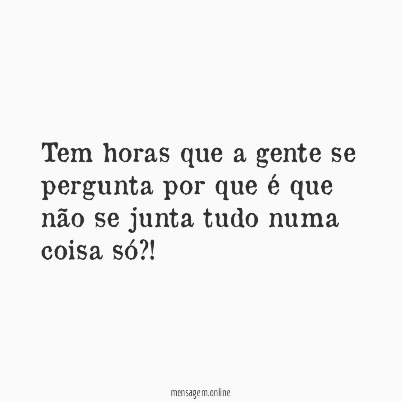 Tem horas que a gente se pergunta por