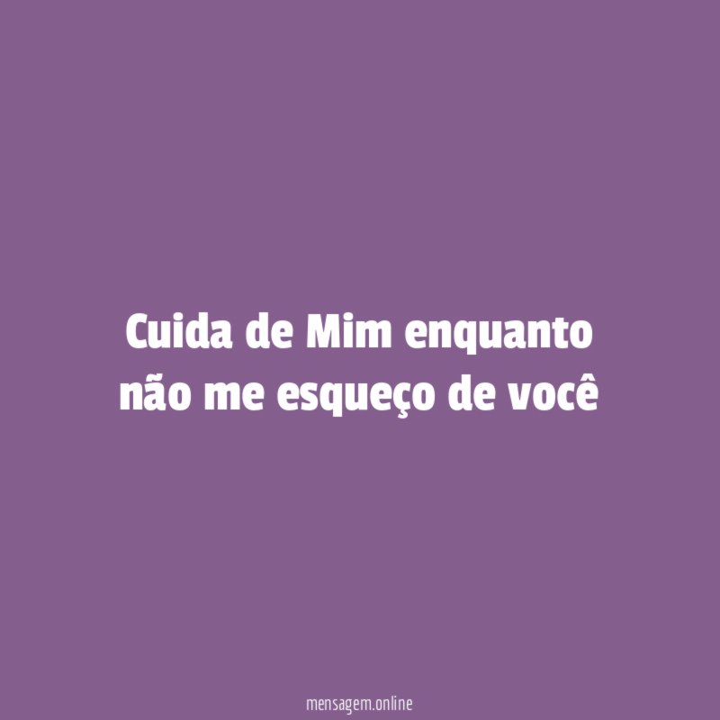 Cuida de Mim enquanto não me esqueço de você"