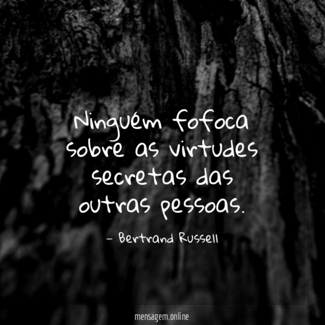 Ninguém fofoca sobre as virtudes secretas das outras pessoas