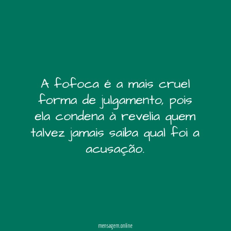 A fofoca é a mais cruel forma de julgamento