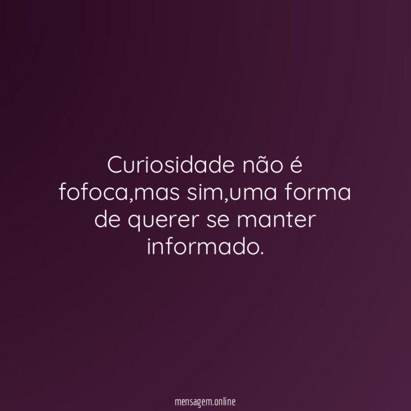 Curiosidade não é fofoca