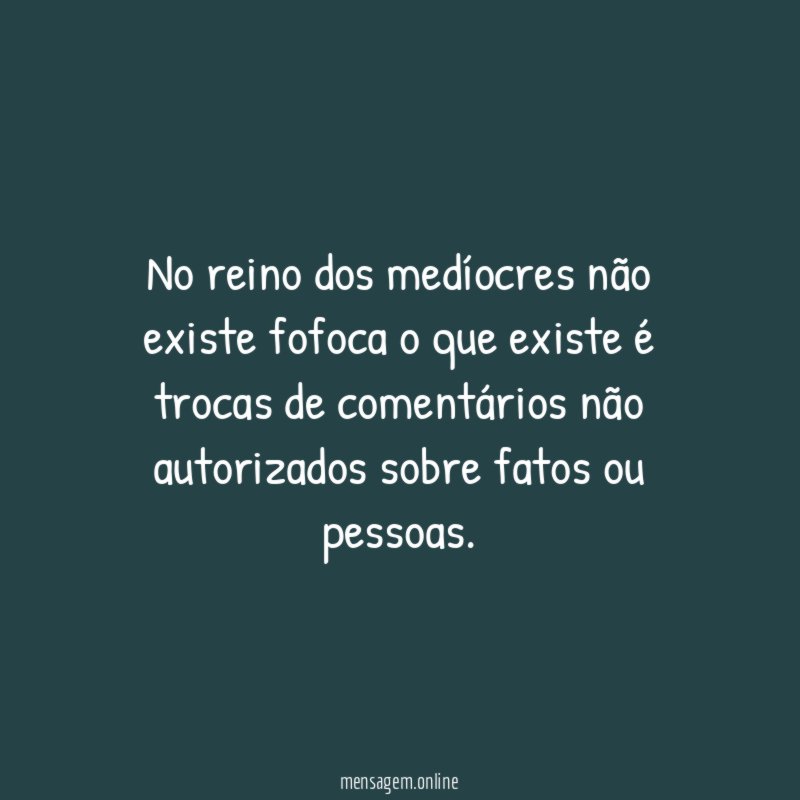 No reino dos medíocres não existe fofoca