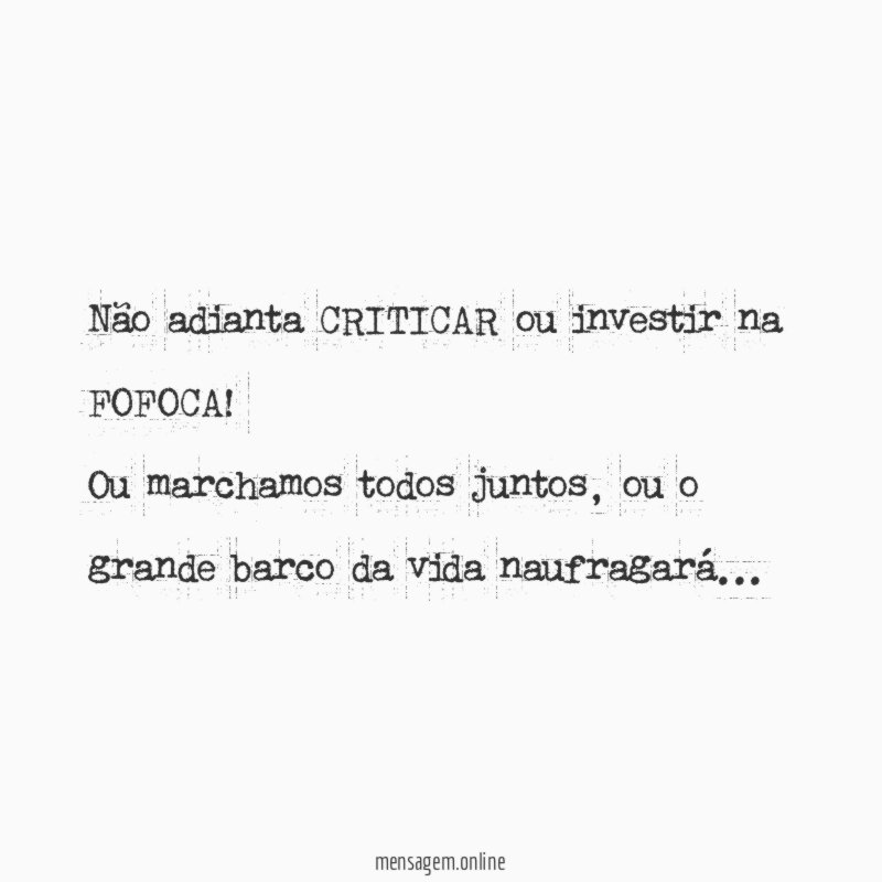 Não adianta CRITICAR ou investir na FOFOCA