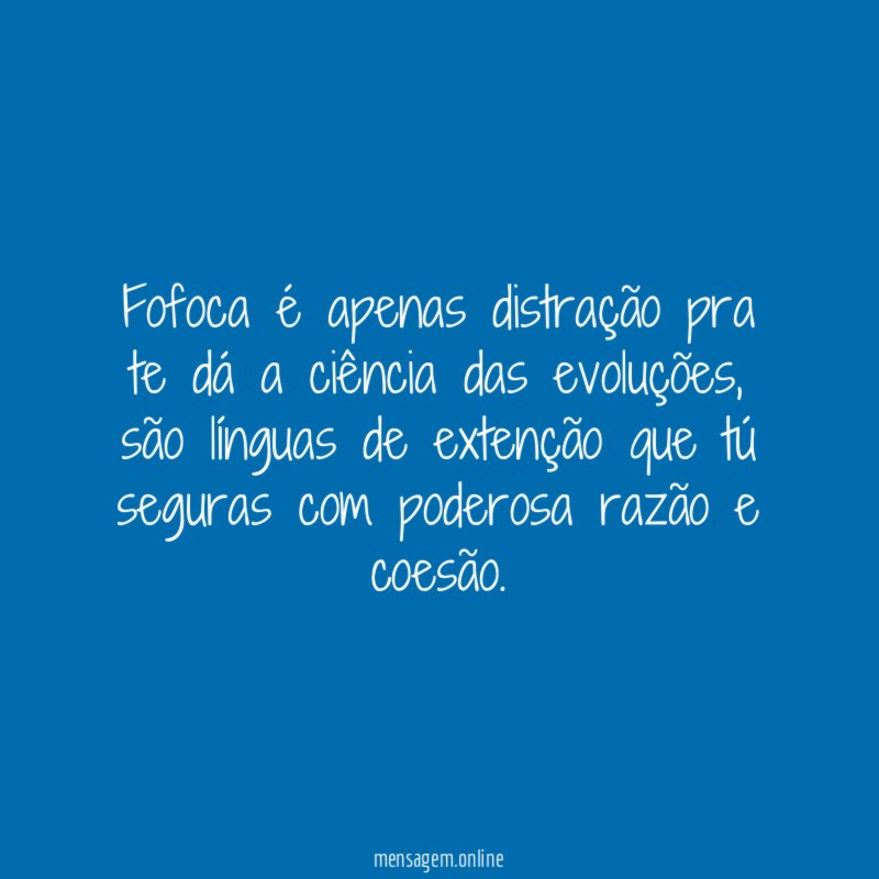 Fofoca é apenas distração pra te dá a