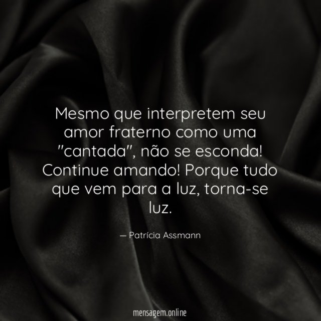 Mesmo que interpretem seu amor fraterno como uma "cantada"