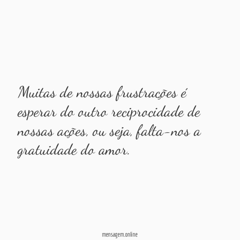 Muitas de nossas frustrações é esperar do outro
