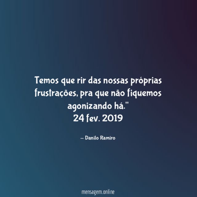Temos que rir das nossas próprias frustrações
