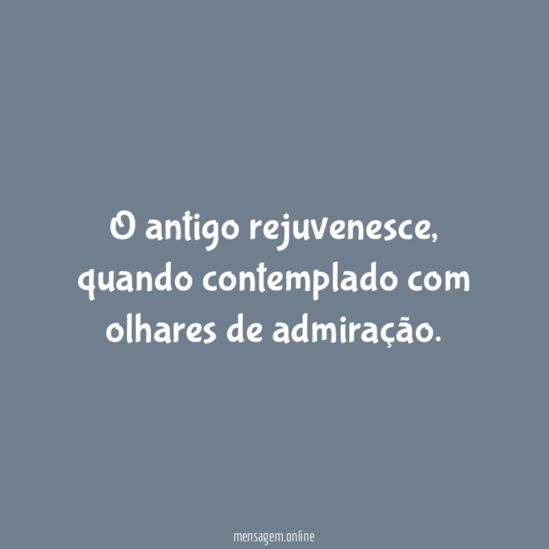O antigo rejuvenesce