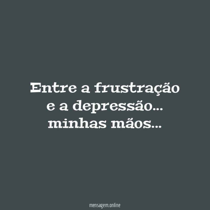 Entre a frustração e a depressão