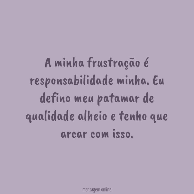 A minha frustração é responsabilidade minha